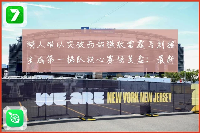 湖人难以突破西部强敌雷霆马刺掘金成第一梯队核心赛场复盘：最新赛事动态与深度分析