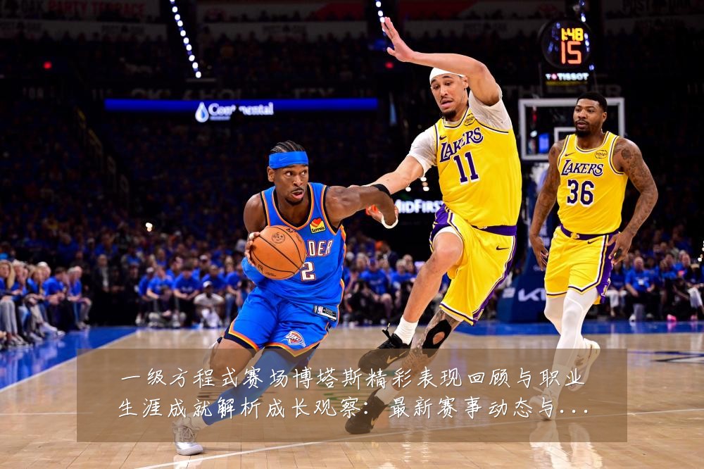 一级方程式赛场博塔斯精彩表现回顾与职业生涯成就解析成长观察：最新赛事动态与深度分析
